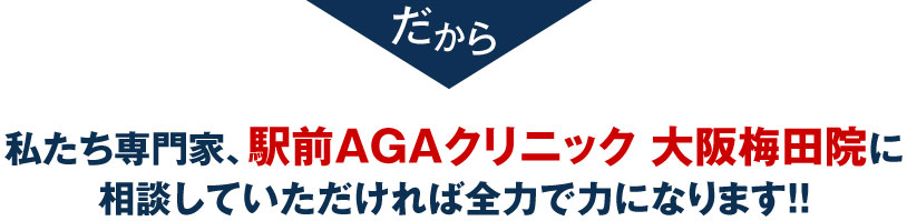 私たち専門家、駅前AGAクリニック 大阪梅田院に相談していただければ全力で助けます！！