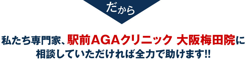 私たち専門家、駅前AGAクリニック 大阪梅田院に相談していただければ全力で助けます！！